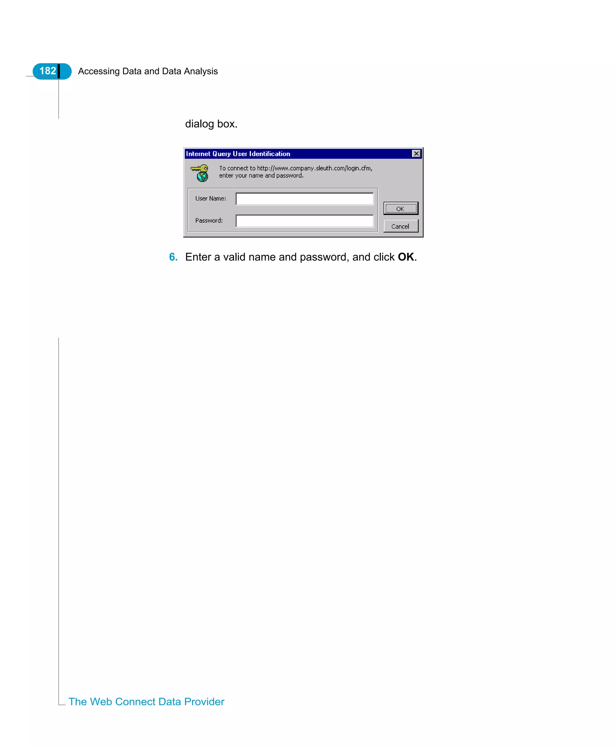 182 Accessing Data and Data Analysis
The Web Connect Data Provider
dialog box.
6. Enter a valid name and password, and click OK.
 