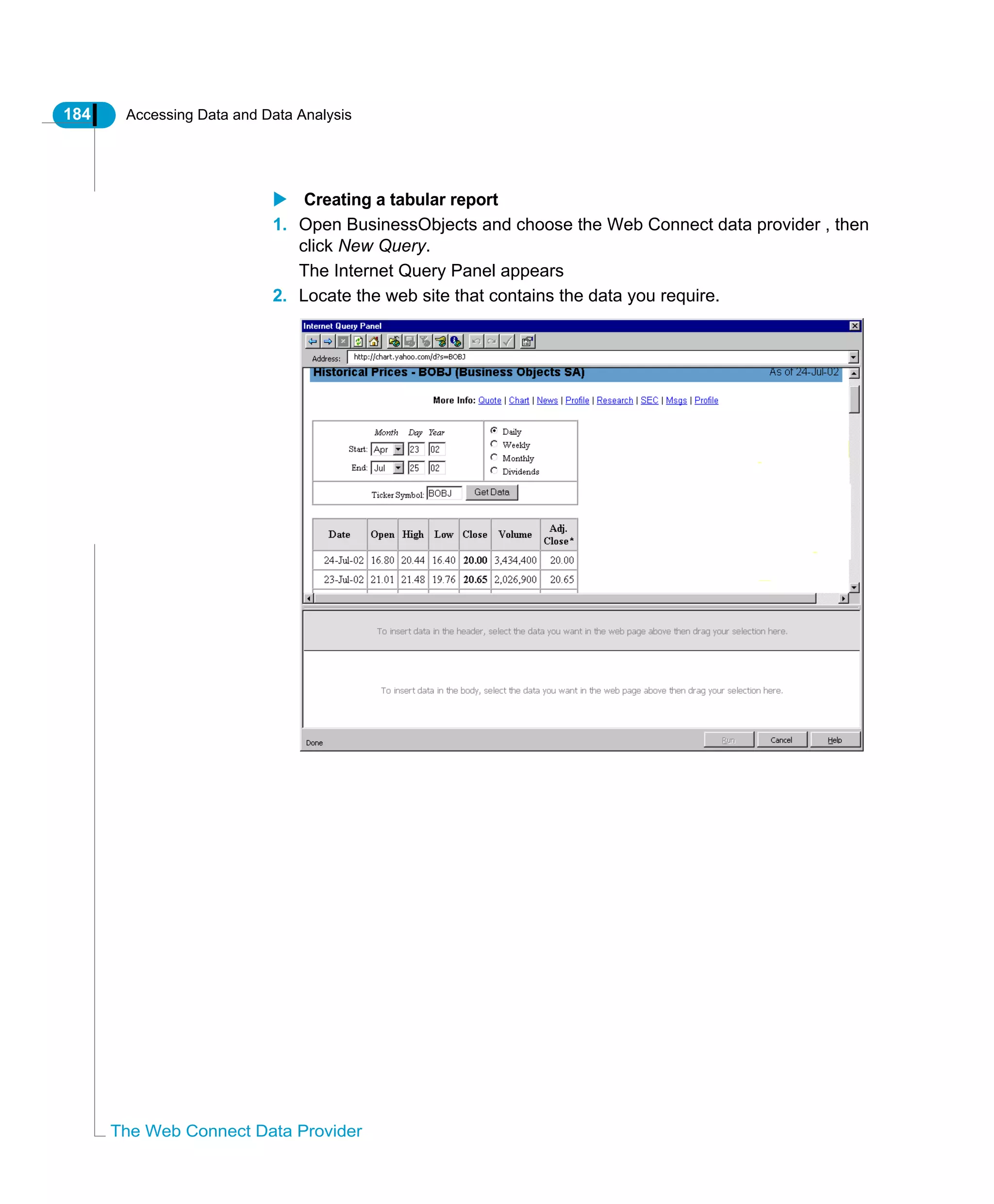 184 Accessing Data and Data Analysis
The Web Connect Data Provider
Creating a tabular report
1. Open BusinessObjects and choose the Web Connect data provider , then
click New Query.
The Internet Query Panel appears
2. Locate the web site that contains the data you require.
 
