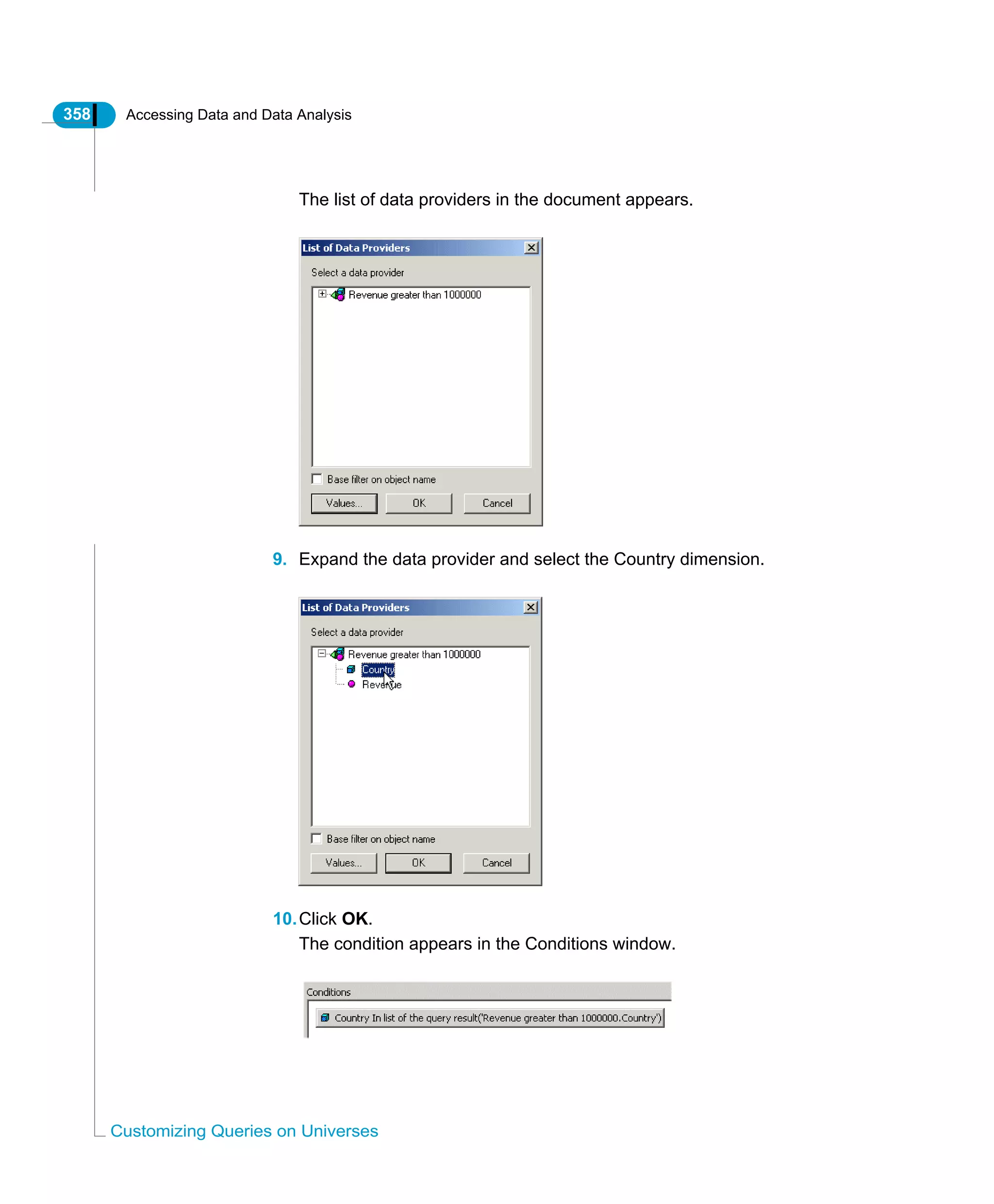 358 Accessing Data and Data Analysis
Customizing Queries on Universes
The list of data providers in the document appears.
9. Expand the data provider and select the Country dimension.
10.Click OK.
The condition appears in the Conditions window.
 