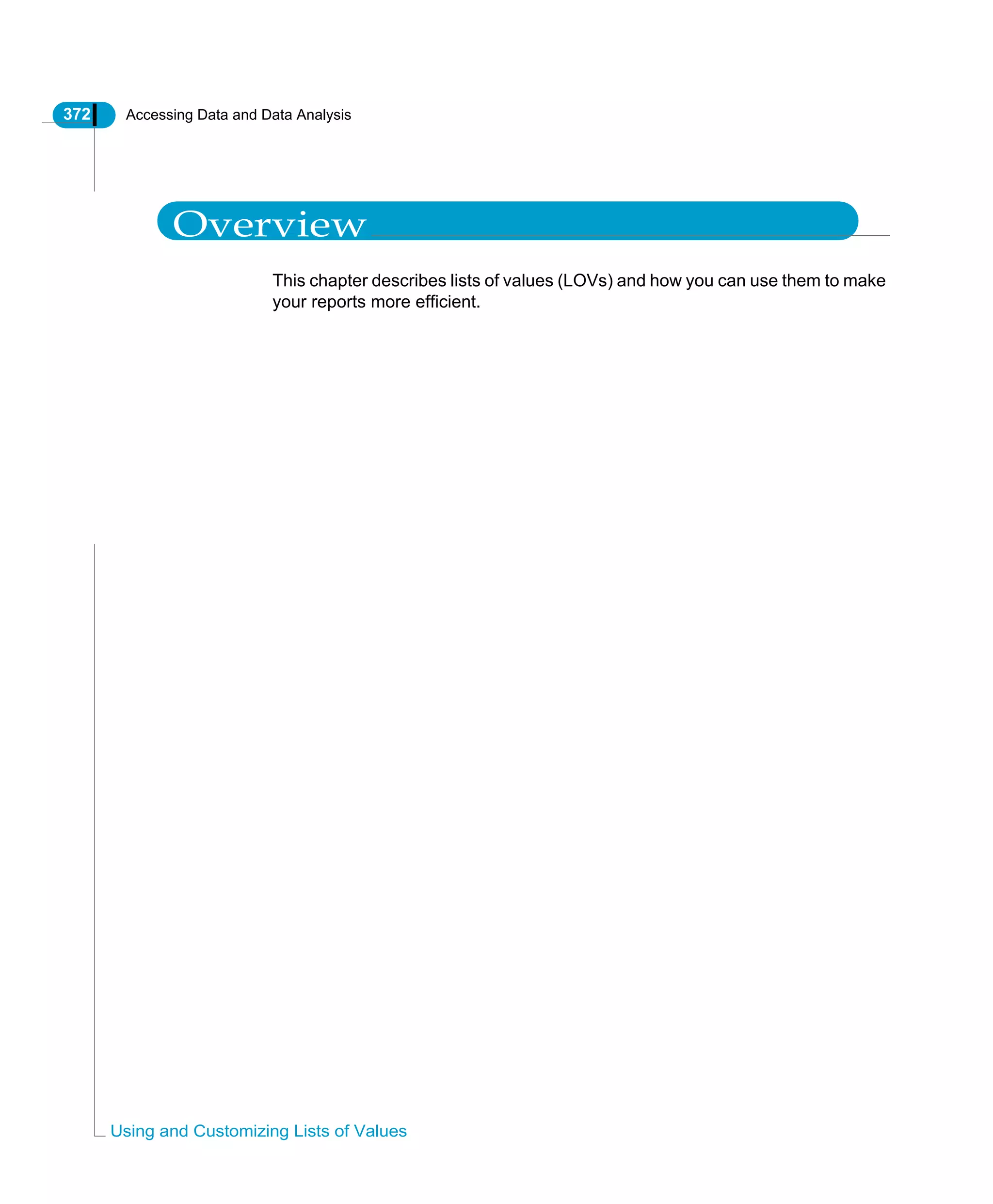 372 Accessing Data and Data Analysis
Using and Customizing Lists of Values
Overview
This chapter describes lists of values (LOVs) and how you can use them to make
your reports more efficient.
 