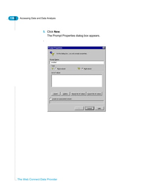 156 Accessing Data and Data Analysis
The Web Connect Data Provider
5. Click New.
The Prompt Properties dialog box appears.
.
 