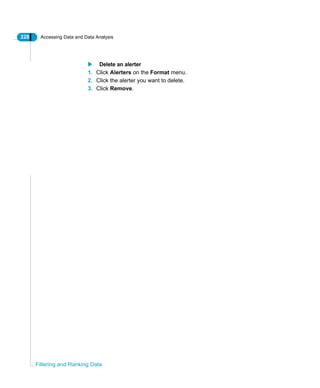 328 Accessing Data and Data Analysis
Filtering and Ranking Data
Delete an alerter
1. Click Alerters on the Format menu.
2. Click the alerter you want to delete.
3. Click Remove.
 
