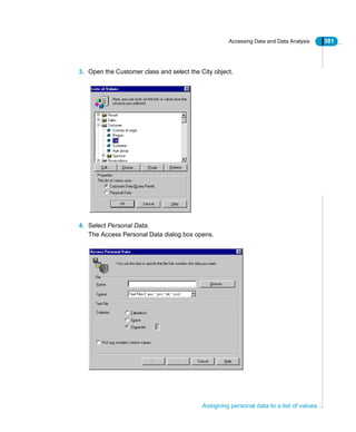 Accessing Data and Data Analysis 381
Assigning personal data to a list of values
3. Open the Customer class and select the City object.
4. Select Personal Data.
The Access Personal Data dialog box opens.
 