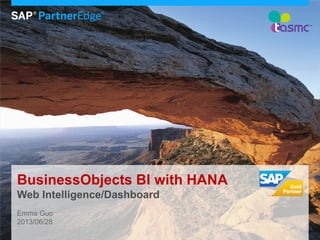 BusinessObjects BI with HANA
Web Intelligence/Dashboard
Emma Guo
2013/06/28
 