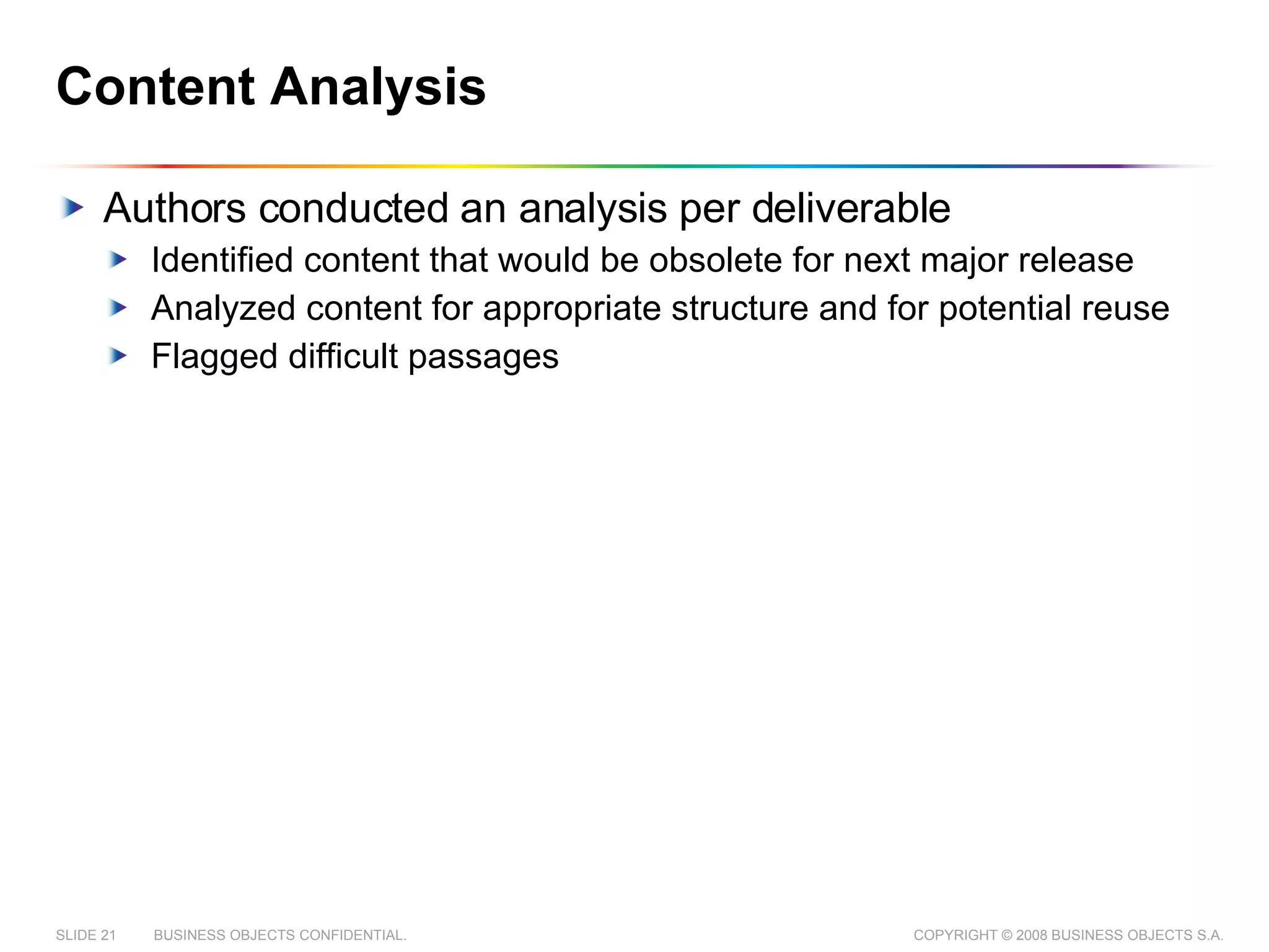 Content Analysis Authors conducted an analysis per deliverable Identified content that would be obsolete for next major release Analyzed content for appropriate structure and for potential reuse  Flagged difficult passages 