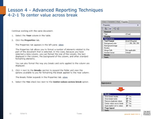 62 10/04/13 Footer
Lesson 4 - Advanced Reporting Techniques
4-2-1 To center value across break
 