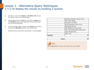 7 10/04/13 Footer
Lesson 1 - Alternative Query Techniques
1-1-3 To display the results by building 2 queries
 