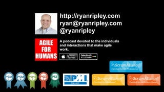 http://ryanripley.com
ryan@ryanripley.com
@ryanripley
A podcast devoted to the individuals
and interactions that make agile
work.
 