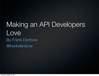 Making an API Developers
          Love 	
          By Frank Denbow
          @frankdenbow




Thursday, October 27, 2011
 