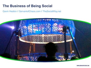 The Business of Being Social
Gavin Heaton // ServantofChaos.com // TheSocialWay.net
 
