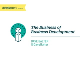 The Business of
Business Development
DAVE BALTER
@DaveBalter
 