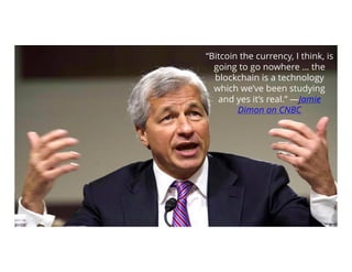 Confidential Information 0
“Bitcoin the currency, I think, is
going to go nowhere … the
blockchain is a technology
which we’ve been studying
and yes it’s real.” —Jamie
Dimon on CNBC
 