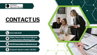 CONTACTUS
15 Queen Square Leeds, LS2 8AJ
Info@CarbonNeutralGroup.co.uk
0113 208 2634
https://www.carbonneutralgroup.
co.uk/business-offsetting.html
 