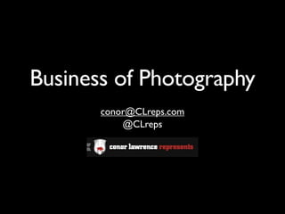 Business of Photography
       conor@CLreps.com
           @CLreps
 