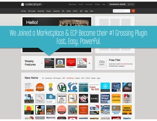 Code Canyon
We Joined a Marketplace & ECP Became their #1 Grossing Plugin
       You need recurring revenue
                    Fast. Easy. Powerful.
 