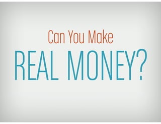 Can You Make
REAL MONEY?
 