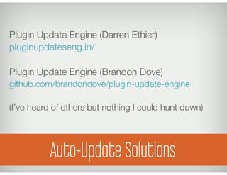 Plugin Update Engine (Darren Ethier)
pluginupdateseng.in/

Plugin Update Engine (Brandon Dove)
github.com/brandondove/plugin-update-engine

(I’ve heard of others but nothing I could hunt down)




          Welcome to theSolutions
          Auto-Update wild west
 