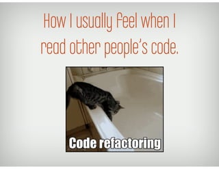 How I usually feel when I
read other people’s code.
 