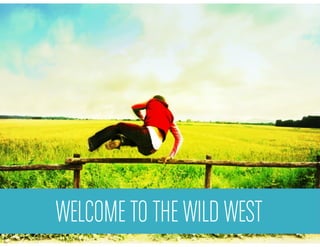 WELCOME TO THE WILDwest
 Welcome to the wild WEST
 