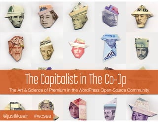 The Capitalist in The Co-Op
  The Art & Science of Premium in the WordPress Open-Source Community




@justlikeair   #wcsea
 