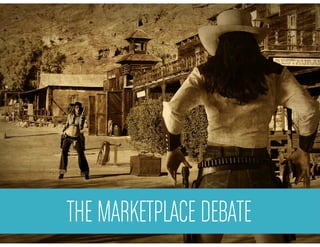 THE MARKETPLACE DEBATE
Welcome to the wild west
 