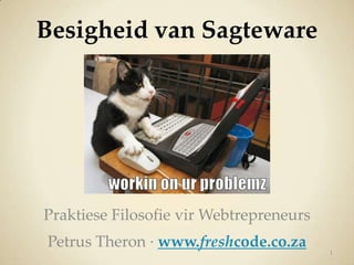 Besigheid van Sagteware PraktieseFilosofievirWebtrepreneurs PetrusTheron · www.freshcode.co.za 1 