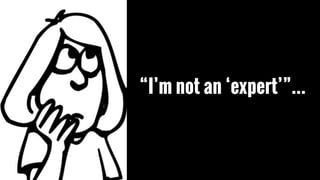 “I’m not an ‘expert’”…