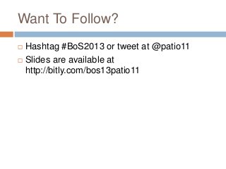 Want To Follow?



Hashtag #BoS2013 or tweet at @patio11
Slides are available at
http://bitly.com/bos13patio11

 