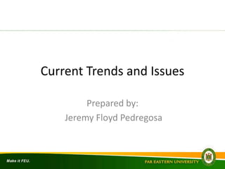 Current Trends and Issues
Prepared by:
Jeremy Floyd Pedregosa
 