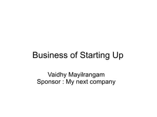 Vaidhy Mayilrangam Sponsor : My next company Business of Starting Up 