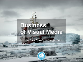 Business
of Visual Media
Gregarious Narain | @gregarious




                                  photo credit: will_hybrid
 