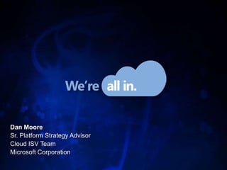 Dan Moore Sr. Platform Strategy Advisor Cloud ISV Team Microsoft Corporation 