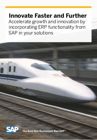 Innovate Faster and Further
Accelerate growth and innovation by
incorporating ERP functionality from
SAP in your solutions
 