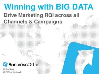 Winning with BIG DATA
Drive Marketing ROI across all
Channels & Campaigns

@tkahlow
@BOLoptimized

 