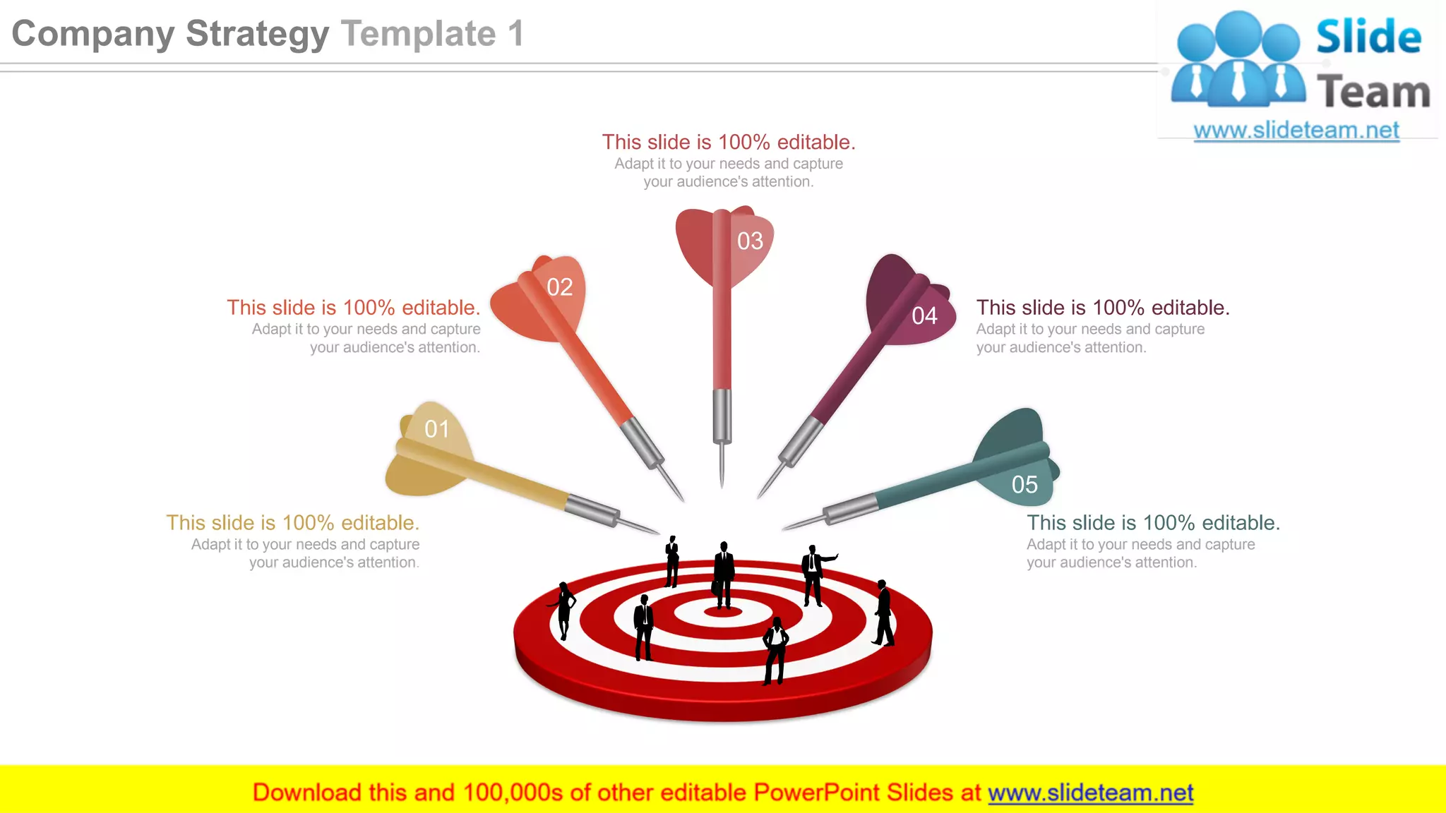 This slide is 100% editable.
Adapt it to your needs and capture
your audience's attention.
This slide is 100% editable.
Adapt it to your needs and capture
your audience's attention.
This slide is 100% editable.
Adapt it to your needs and capture
your audience's attention.
This slide is 100% editable.
Adapt it to your needs and capture
your audience's attention.
This slide is 100% editable.
Adapt it to your needs and capture
your audience's attention.
01
02
04
05
10
Company Strategy Template 1
 