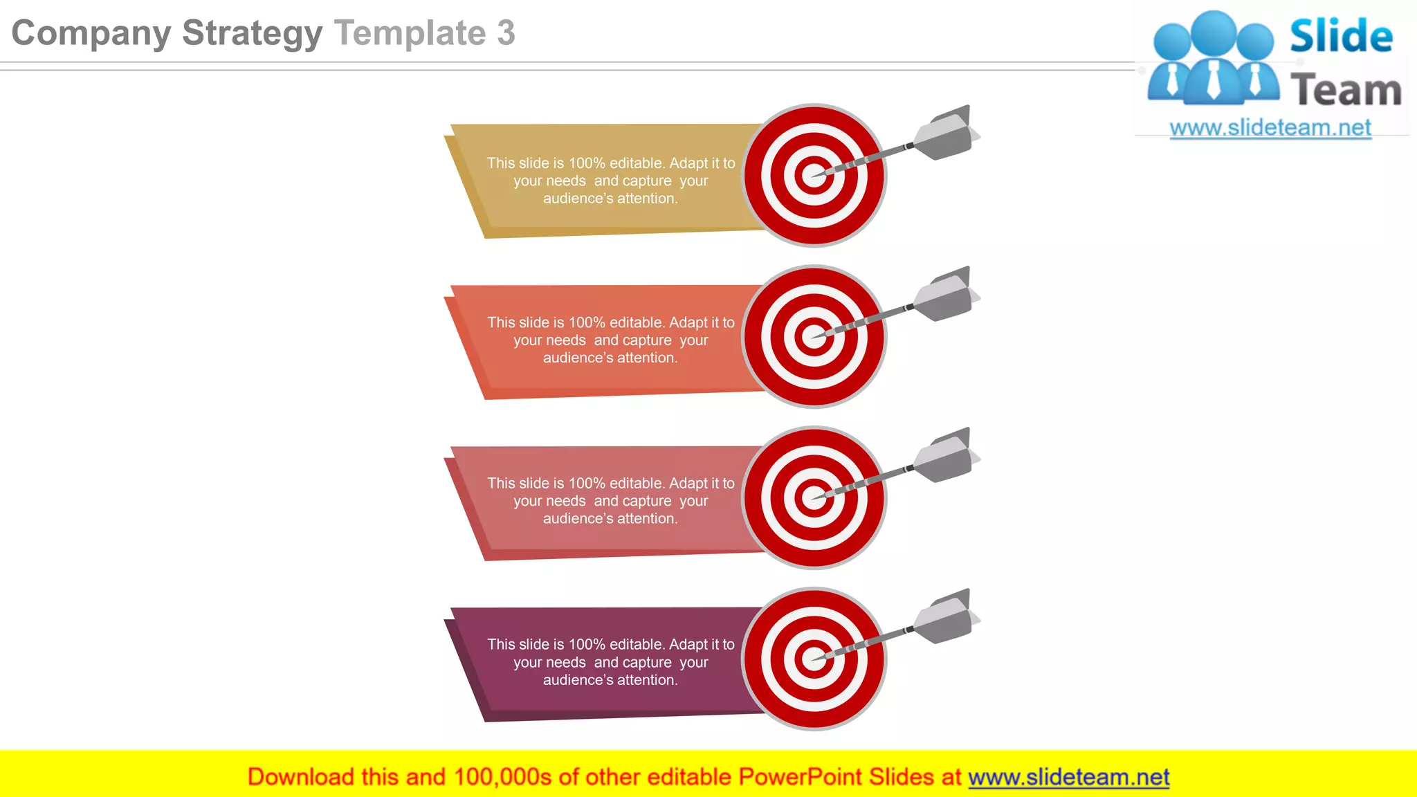 This slide is 100% editable. Adapt it to
your needs and capture your
audience’s attention.
This slide is 100% editable. Adapt it to
your needs and capture your
audience’s attention.
This slide is 100% editable. Adapt it to
your needs and capture your
audience’s attention.
This slide is 100% editable. Adapt it to
your needs and capture your
audience’s attention.
12
Company Strategy Template 3
 