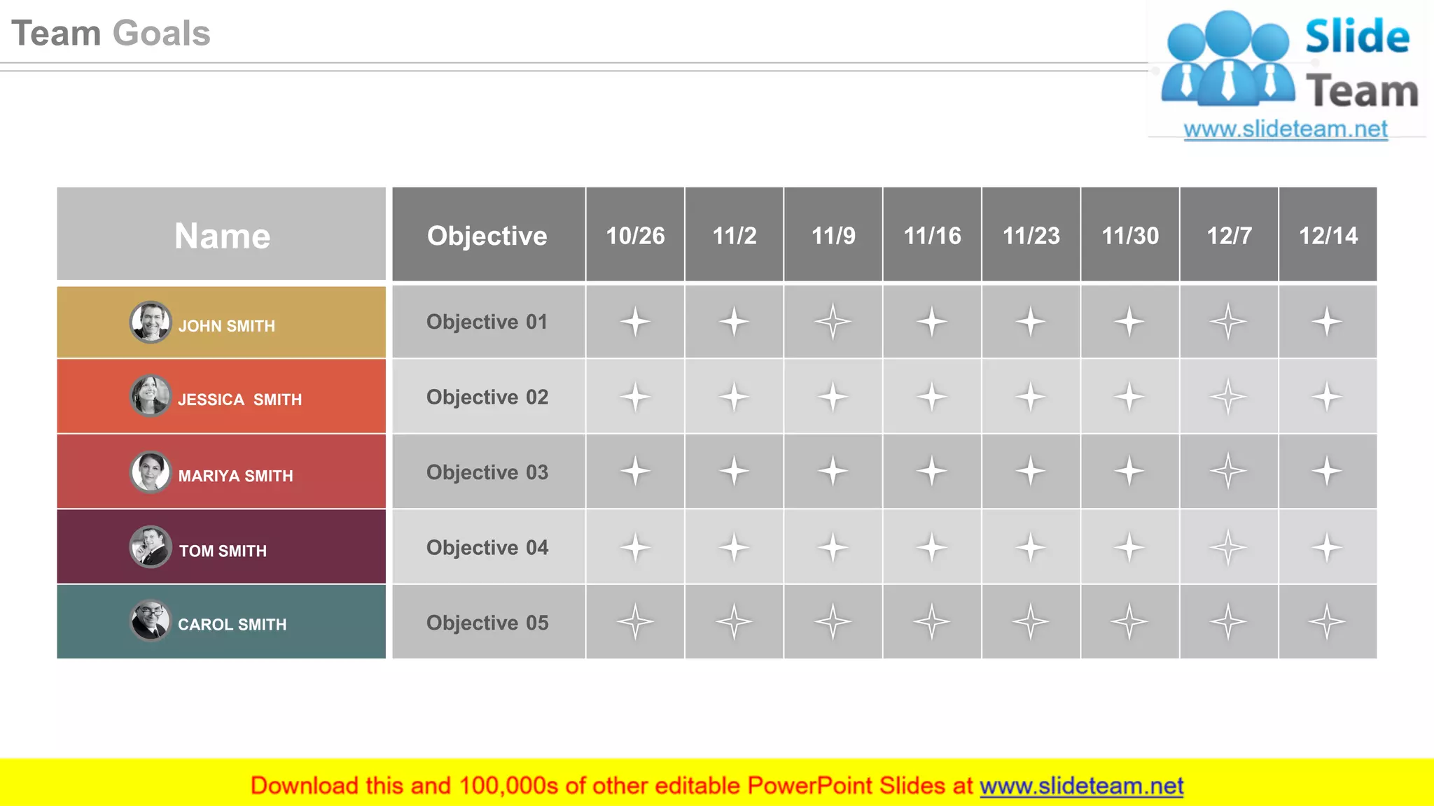 Name Objective 10/26 11/2 11/9 11/16 11/23 11/30 12/7 12/14
Objective 01
Objective 02
Objective 03
Objective 04
Objective 05
JOHN SMITH
CAROL SMITH
JESSICA SMITH
TOM SMITH
MARIYA SMITH
37
Team Goals
 