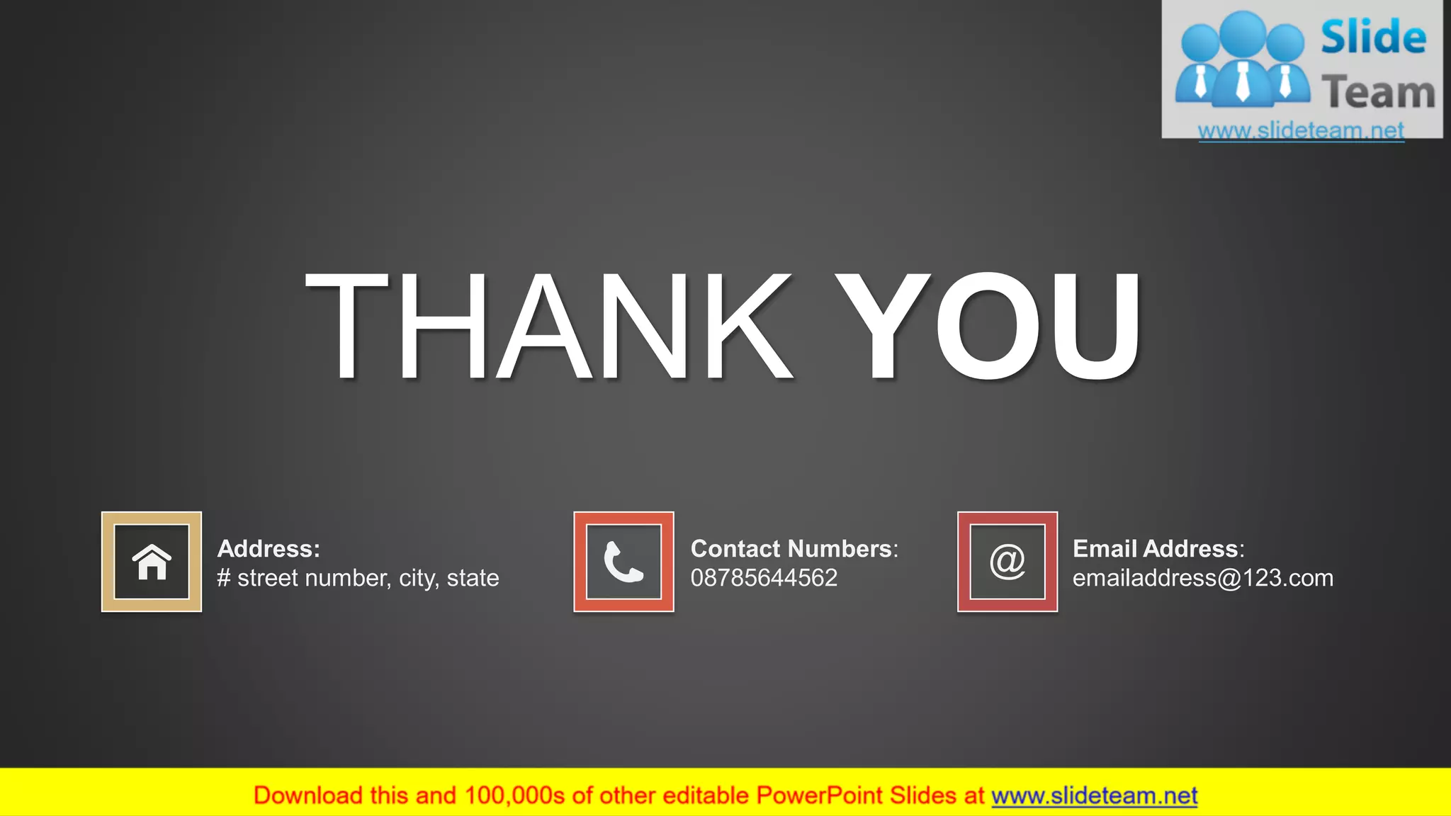 THANK YOU
Contact Numbers:
08785644562
Email Address:
emailaddress@123.com
Address:
# street number, city, state
52
 