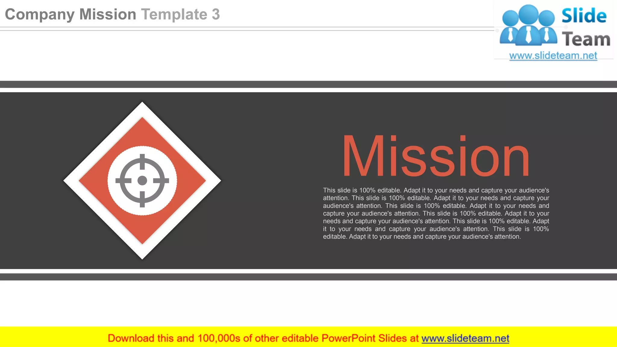 MissionThis slide is 100% editable. Adapt it to your needs and capture your audience's
attention. This slide is 100% editable. Adapt it to your needs and capture your
audience's attention. This slide is 100% editable. Adapt it to your needs and
capture your audience's attention. This slide is 100% editable. Adapt it to your
needs and capture your audience's attention. This slide is 100% editable. Adapt
it to your needs and capture your audience's attention. This slide is 100%
editable. Adapt it to your needs and capture your audience's attention.
6
Company Mission Template 3
 
