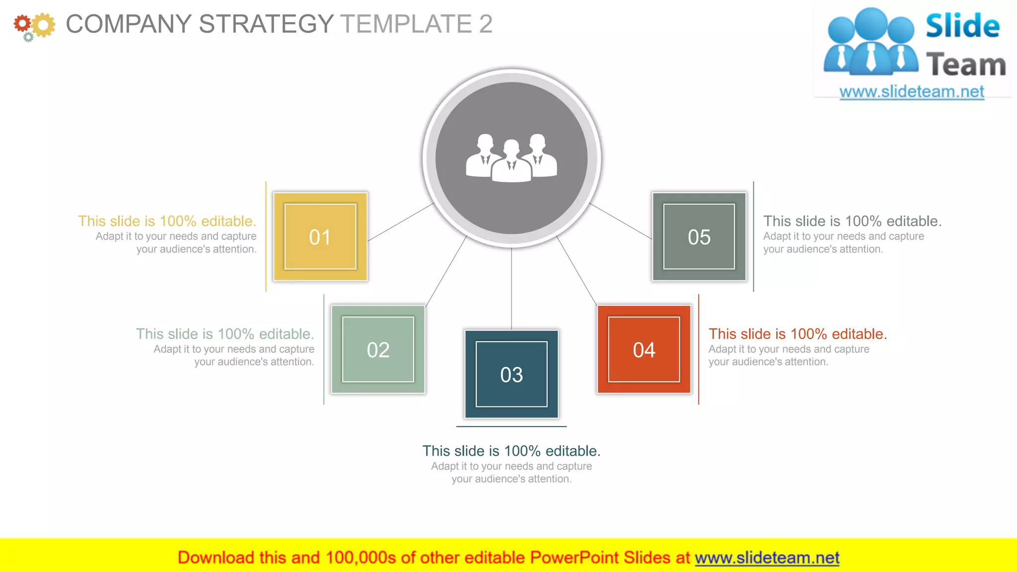 www.companyname.com 11
05
This slide is 100% editable.
Adapt it to your needs and capture
your audience's attention.
04
This slide is 100% editable.
Adapt it to your needs and capture
your audience's attention.
02
This slide is 100% editable.
Adapt it to your needs and capture
your audience's attention.
01
This slide is 100% editable.
Adapt it to your needs and capture
your audience's attention.
03
This slide is 100% editable.
Adapt it to your needs and capture
your audience's attention.
COMPANY STRATEGY TEMPLATE 2
 