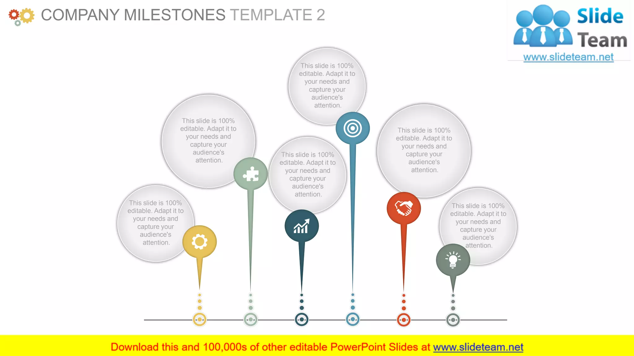 www.companyname.com 22
COMPANY MILESTONES TEMPLATE 2
This slide is 100%
editable. Adapt it to
your needs and
capture your
audience's
attention.
This slide is 100%
editable. Adapt it to
your needs and
capture your
audience's
attention.
This slide is 100%
editable. Adapt it to
your needs and
capture your
audience's
attention.
This slide is 100%
editable. Adapt it to
your needs and
capture your
audience's
attention.
This slide is 100%
editable. Adapt it to
your needs and
capture your
audience's
attention.
This slide is 100%
editable. Adapt it to
your needs and
capture your
audience's
attention.
 