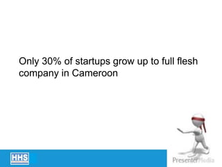 Only 30% of startups grow up to full flesh
company in Cameroon
 