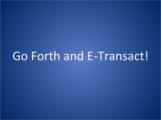 Go Forth and E-Transact! 