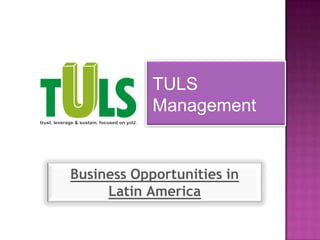 TULS
            Management


Business Opportunities in
     Latin America
 