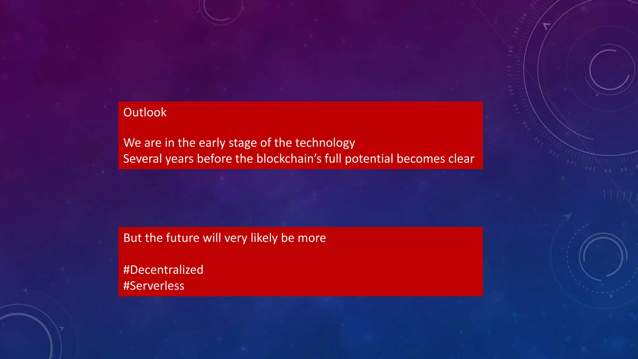 Outlook
We are in the early stage of the technology
Several years before the blockchain’s full potential becomes clear
But the future will very likely be more
#Decentralized
#Serverless
 