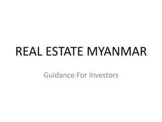 REAL ESTATE MYANMAR
    Guidance For Investors
 
