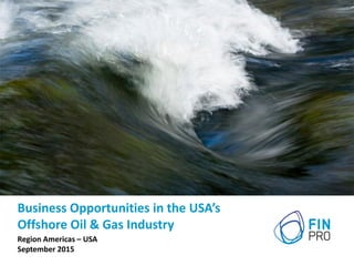 Business Opportunities in the USA’s
Offshore Oil & Gas Industry
Region Americas – USA
September 2015
 