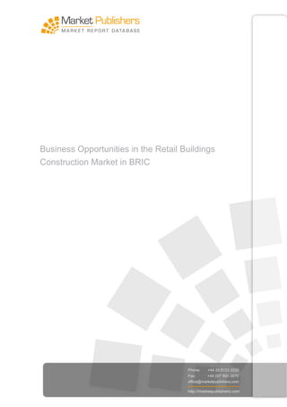 Business Opportunities in the Retail Buildings
Construction Market in BRIC




                                      Phone:    +44 20 8123 2220
                                      Fax:      +44 207 900 3970
                                      office@marketpublishers.com

                                      http://marketpublishers.com
 