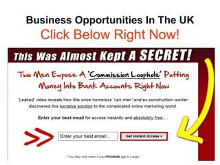 Business Opportunities In The UK
  Click Below Right Now!
 