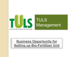 TULS
              Management


 Business Opportunity for
Setting up Bio-Fertilizer Unit
 